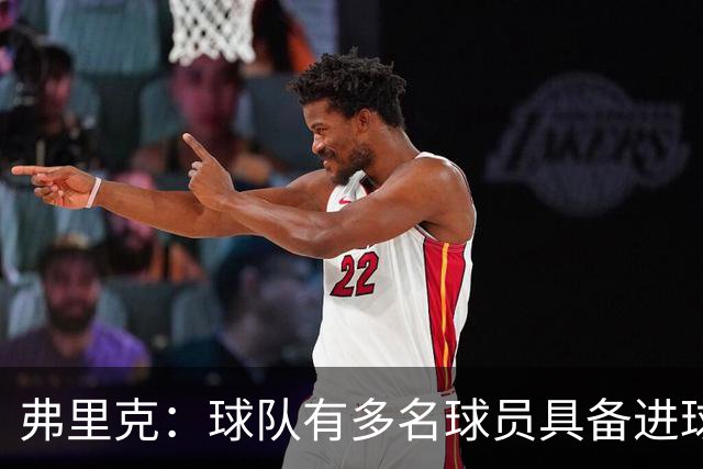 弗里克：球队有多名球员具备进球能力；埃里克的恢复情况乐观