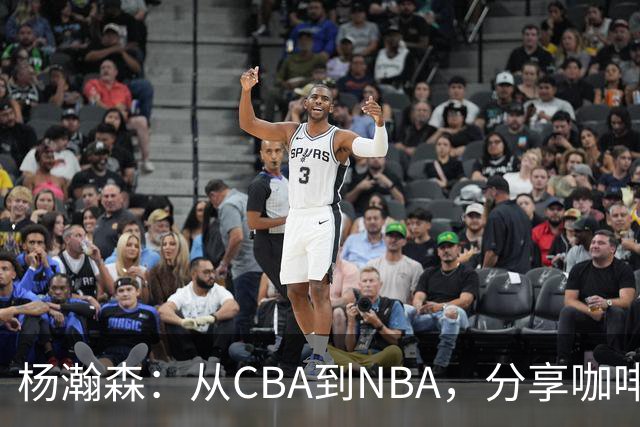 杨瀚森：从CBA到NBA，分享咖啡饮用习惯的变迁